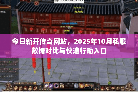 今日新开传奇网站,2025年10月私服数据对比与快速行动入口 今日新开传奇网站,2025年10月私服数据对比与快速行动入口