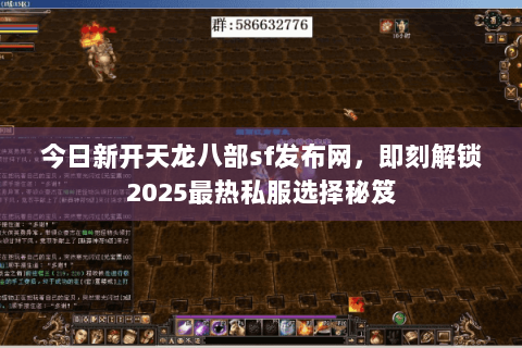 今日新开天龙八部sf发布网,即刻解锁2025最热私服选择秘笈 今日新开天龙八部sf发布网,即刻解锁2025最热私服选择秘笈