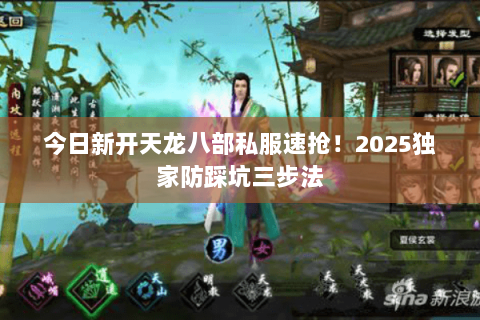今日新开天龙八部私服速抢!2025独家防踩坑三步法 今日新开天龙八部私服速抢!2025独家防踩坑三步法