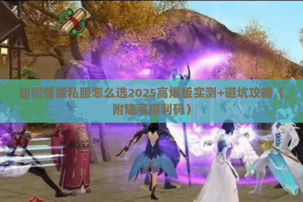 仙侣情缘私服怎么选2025高爆版实测+避坑攻略(附隐藏福利码) 仙侣情缘私服怎么选2025高爆版实测+避坑攻略(附隐藏福利码)