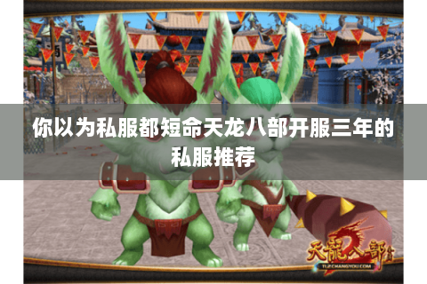 你以为私服都短命天龙八部开服三年的私服推荐 你以为私服都短命天龙八部开服三年的私服推荐