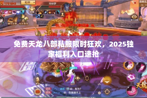 免费天龙八部私服限时狂欢,2025独家福利入口速抢 免费天龙八部私服限时狂欢,2025独家福利入口速抢
