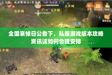 全国哀悼日公告下,私服游戏版本攻略资讯该如何合理安排 全国哀悼日公告下,私服游戏版本攻略资讯该如何合理安排