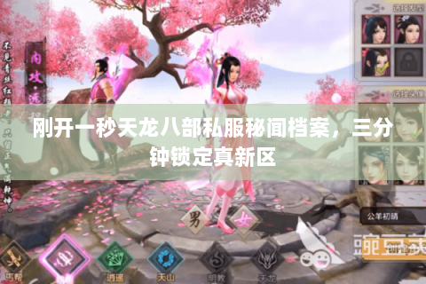 刚开一秒天龙八部私服秘闻档案,三分钟锁定真新区 刚开一秒天龙八部私服秘闻档案,三分钟锁定真新区