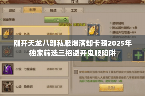 刚开天龙八部私服爆满却卡顿2025年独家筛选三招避开鬼服陷阱 刚开天龙八部私服爆满却卡顿2025年独家筛选三招避开鬼服陷阱