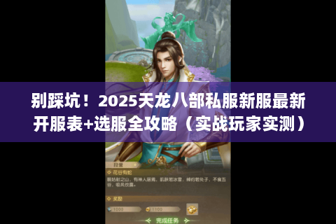 别踩坑!2025天龙八部私服新服最新开服表+选服全攻略(实战玩家实测) 别踩坑!2025天龙八部私服新服最新开服表+选服全攻略(实战玩家实测)