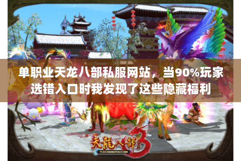 单职业天龙八部私服网站,当90%玩家选错入口时我发现了这些隐藏福利 单职业天龙八部私服网站,当90%玩家选错入口时我发现了这些隐藏福利