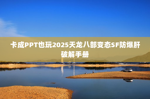 卡成PPT也玩2025天龙八部变态SF防爆肝破解手册 卡成PPT也玩2025天龙八部变态SF防爆肝破解手册