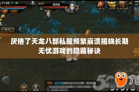 厌倦了天龙八部私服频繁崩溃揭晓长期无忧游戏的隐藏秘诀 厌倦了天龙八部私服频繁崩溃揭晓长期无忧游戏的隐藏秘诀