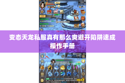 变态天龙私服真有那么爽避开陷阱速成操作手册 变态天龙私服真有那么爽避开陷阱速成操作手册