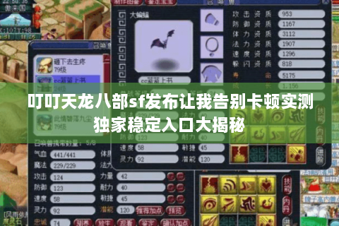 叮叮天龙八部sf发布让我告别卡顿实测独家稳定入口大揭秘 叮叮天龙八部sf发布让我告别卡顿实测独家稳定入口大揭秘