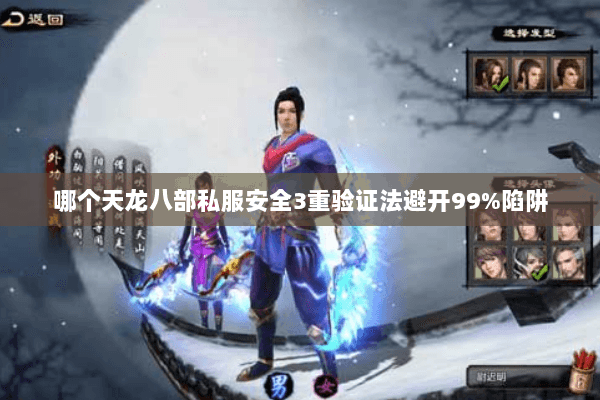 哪个天龙八部私服安全3重验证法避开99%陷阱 哪个天龙八部私服安全3重验证法避开99%陷阱
