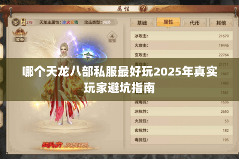 哪个天龙八部私服最好玩2025年真实玩家避坑指南 哪个天龙八部私服最好玩2025年真实玩家避坑指南
