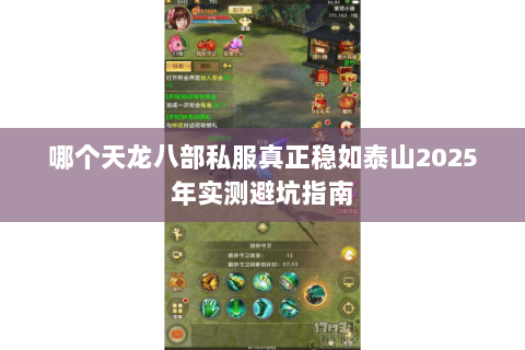 哪个天龙八部私服真正稳如泰山2025年实测避坑指南 哪个天龙八部私服真正稳如泰山2025年实测避坑指南