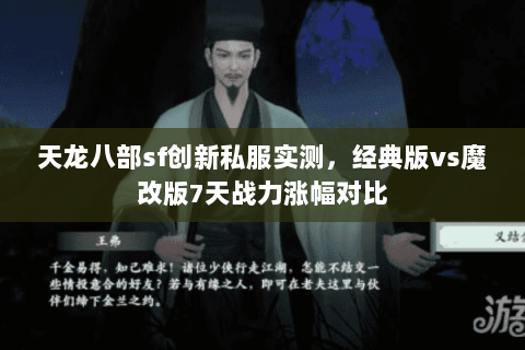 天龙八部sf创新私服实测,经典版vs魔改版7天战力涨幅对比 天龙八部sf创新私服实测,经典版vs魔改版7天战力涨幅对比