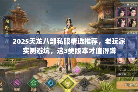 2025天龙八部私服精选推荐,老玩家实测避坑,这3类版本才值得蹲 2025天龙八部私服精选推荐,老玩家实测避坑,这3类版本才值得蹲