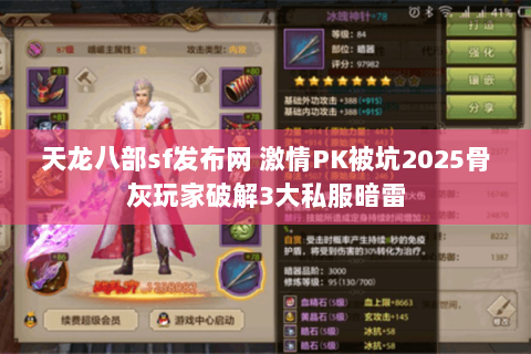 天龙八部sf发布网 激情PK被坑2025骨灰玩家破解3大私服暗雷 天龙八部sf发布网 激情PK被坑2025骨灰玩家破解3大私服暗雷
