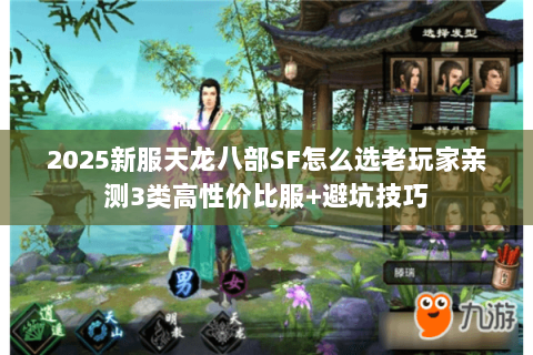 2025新服天龙八部SF怎么选老玩家亲测3类高性价比服+避坑技巧 2025新服天龙八部SF怎么选老玩家亲测3类高性价比服+避坑技巧
