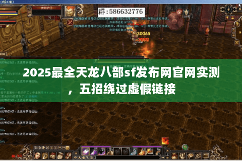2025最全天龙八部sf发布网官网实测,五招绕过虚假链接 2025最全天龙八部sf发布网官网实测,五招绕过虚假链接