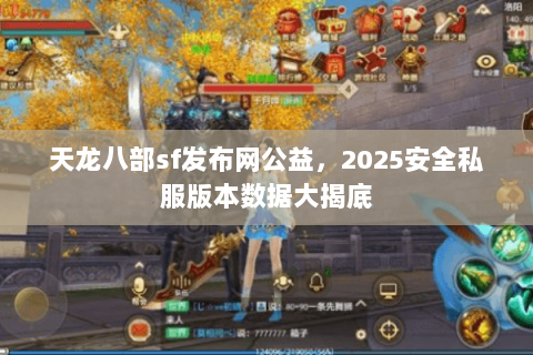 天龙八部sf发布网公益,2025安全私服版本数据大揭底 天龙八部sf发布网公益,2025安全私服版本数据大揭底