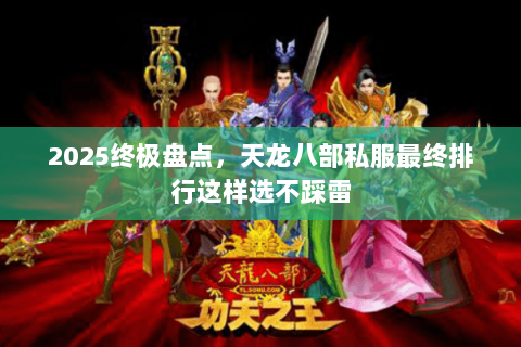 2025终极盘点,天龙八部私服最终排行这样选不踩雷 2025终极盘点,天龙八部私服最终排行这样选不踩雷