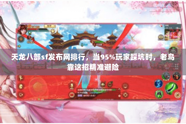 天龙八部sf发布网排行,当95%玩家踩坑时,老鸟靠这招精准避险 天龙八部sf发布网排行,当95%玩家踩坑时,老鸟靠这招精准避险