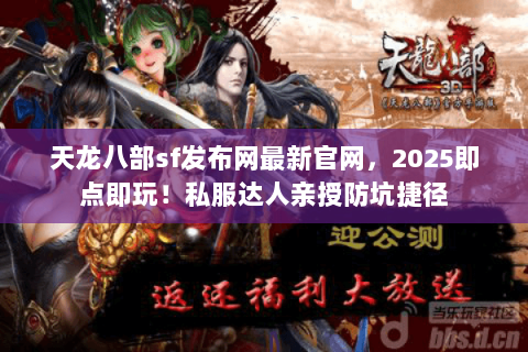 天龙八部sf发布网最新官网,2025即点即玩!私服达人亲授防坑捷径 天龙八部sf发布网最新官网,2025即点即玩!私服达人亲授防坑捷径