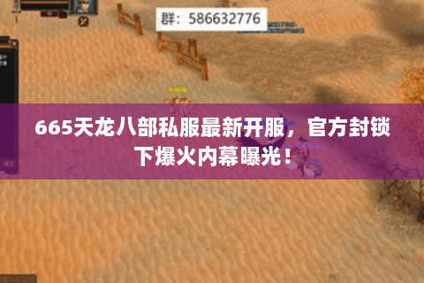 665天龙八部私服最新开服,官方封锁下爆火内幕曝光! 665天龙八部私服最新开服,官方封锁下爆火内幕曝光!