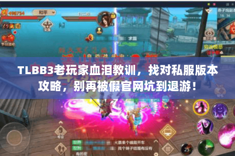 TLBB3老玩家血泪教训,找对私服版本攻略,别再被假官网坑到退游! TLBB3老玩家血泪教训,找对私服版本攻略,别再被假官网坑到退游!