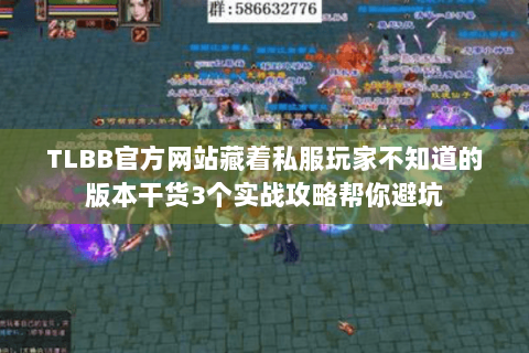 TLBB官方网站藏着私服玩家不知道的版本干货3个实战攻略帮你避坑 TLBB官方网站藏着私服玩家不知道的版本干货3个实战攻略帮你避坑
