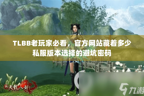 TLBB老玩家必看,官方网站藏着多少私服版本选择的避坑密码 TLBB老玩家必看,官方网站藏着多少私服版本选择的避坑密码