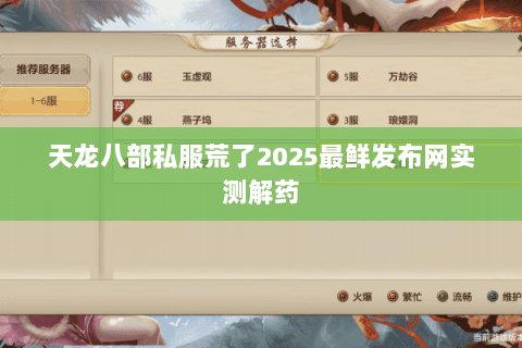 天龙八部私服荒了2025最鲜发布网实测解药 天龙八部私服荒了2025最鲜发布网实测解药