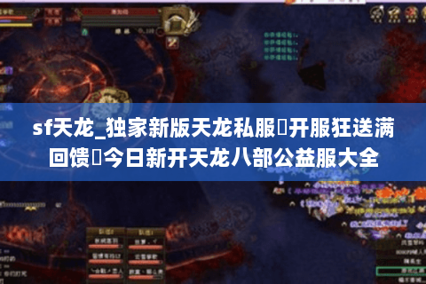 sf天龙_独家新版天龙私服▶开服狂送满回馈◀今日新开天龙八部公益服大全 sf天龙_独家新版天龙私服▶开服狂送满回馈◀今日新开天龙八部公益服大全