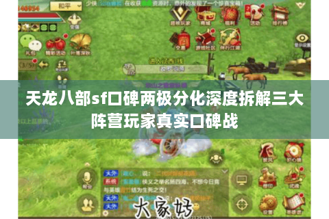 天龙八部sf口碑两极分化深度拆解三大阵营玩家真实口碑战