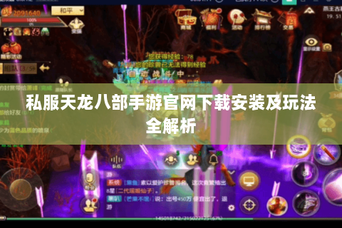 私服天龙八部手游官网下载安装及玩法全解析 私服天龙八部手游官网下载安装及玩法全解析
