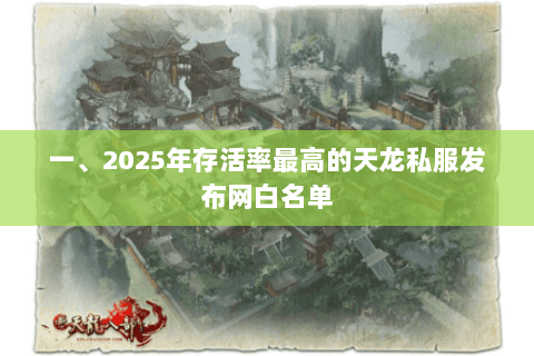 一、2025年存活率最高的天龙私服发布网白名单 一、2025年存活率最高的天龙私服发布网白名单
