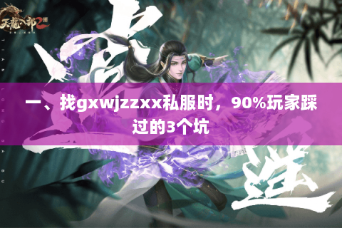 一、找gxwjzzxx私服时,90%玩家踩过的3个坑 一、找gxwjzzxx私服时,90%玩家踩过的3个坑