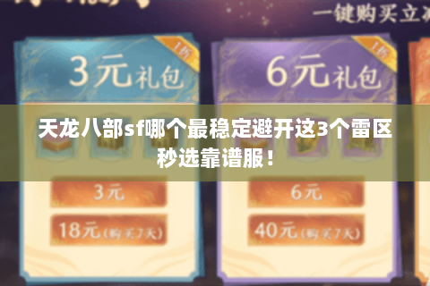 天龙八部sf哪个最稳定避开这3个雷区秒选靠谱服! 天龙八部sf哪个最稳定避开这3个雷区秒选靠谱服!