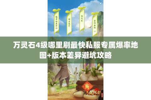 万灵石4级哪里刷最快私服专属爆率地图+版本差异避坑攻略 万灵石4级哪里刷最快私服专属爆率地图+版本差异避坑攻略
