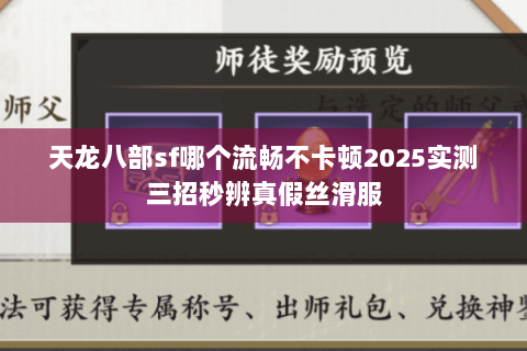 天龙八部sf哪个流畅不卡顿2025实测三招秒辨真假丝滑服 天龙八部sf哪个流畅不卡顿2025实测三招秒辨真假丝滑服