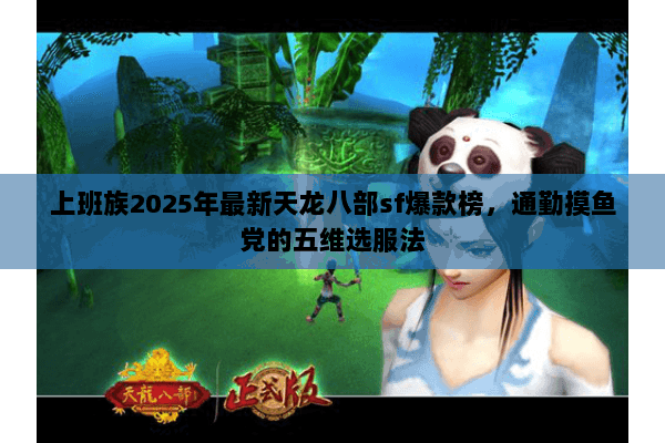 上班族2025年最新天龙八部sf爆款榜,通勤摸鱼党的五维选服法 上班族2025年最新天龙八部sf爆款榜,通勤摸鱼党的五维选服法