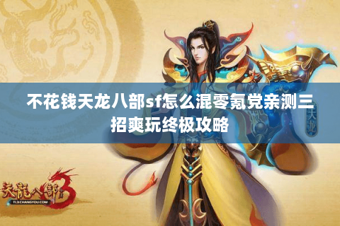 不花钱天龙八部sf怎么混零氪党亲测三招爽玩终极攻略 不花钱天龙八部sf怎么混零氪党亲测三招爽玩终极攻略