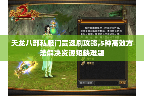 天龙八部私服门贡速刷攻略,5种高效方法解决资源短缺难题 天龙八部私服门贡速刷攻略,5种高效方法解决资源短缺难题