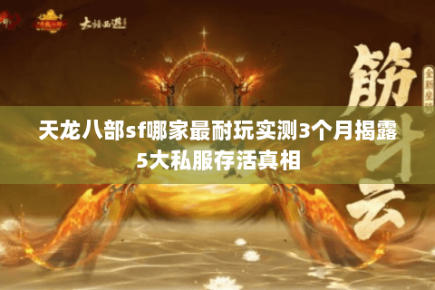 天龙八部sf哪家最耐玩实测3个月揭露5大私服存活真相 天龙八部sf哪家最耐玩实测3个月揭露5大私服存活真相