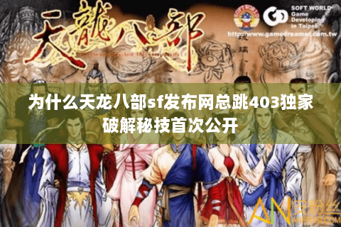 为什么天龙八部sf发布网总跳403独家破解秘技首次公开 为什么天龙八部sf发布网总跳403独家破解秘技首次公开