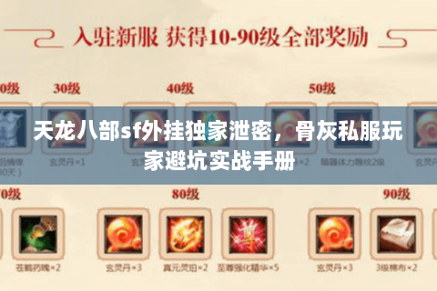 天龙八部sf外挂独家泄密,骨灰私服玩家避坑实战手册 天龙八部sf外挂独家泄密,骨灰私服玩家避坑实战手册