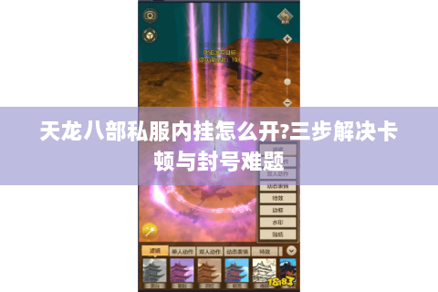 天龙八部私服内挂怎么开?三步解决卡顿与封号难题 天龙八部私服内挂怎么开?三步解决卡顿与封号难题