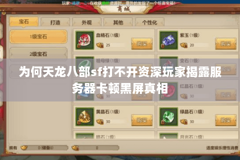 为何天龙八部sf打不开资深玩家揭露服务器卡顿黑屏真相 为何天龙八部sf打不开资深玩家揭露服务器卡顿黑屏真相