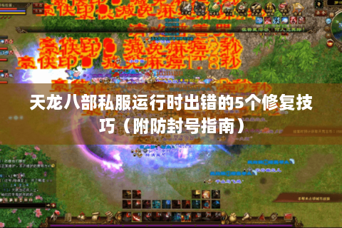 天龙八部私服运行时出错的5个修复技巧(附防封号指南) 天龙八部私服运行时出错的5个修复技巧(附防封号指南)