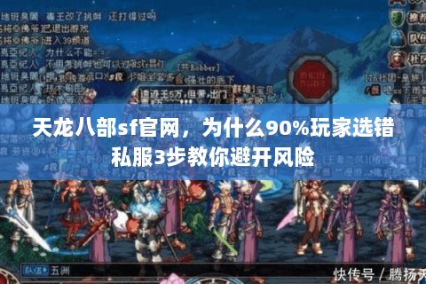 天龙八部sf官网,为什么90%玩家选错私服3步教你避开风险 天龙八部sf官网,为什么90%玩家选错私服3步教你避开风险